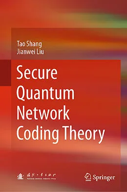 E-Book (pdf) Secure Quantum Network Coding Theory von Tao Shang, Jianwei Liu