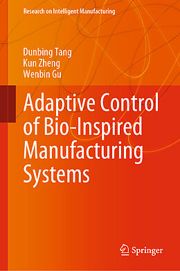 Fester Einband Adaptive Control of Bio-Inspired Manufacturing Systems von Dunbing Tang, Wenbin Gu, Kun Zheng