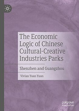 eBook (pdf) The Economic Logic of Chinese Cultural-Creative Industries Parks de Vivian Yuan Yuan