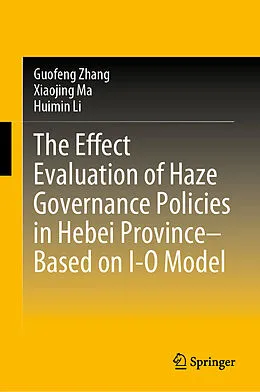 E-Book (pdf) The Effect Evaluation of Haze Governance Policies in Hebei Province-Based on I-O Model von Guofeng Zhang, Xiaojing Ma, Huimin Li