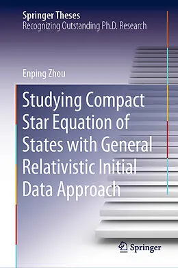 E-Book (pdf) Studying Compact Star Equation of States with General Relativistic Initial Data Approach von Enping Zhou