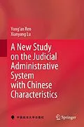 E-Book (pdf) A New Study on the Judicial Administrative System with Chinese Characteristics von Yong'an Ren, Xianyang Lu