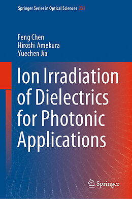 Livre Relié Ion Irradiation of Dielectrics for Photonic Applications de Feng Chen, Yuechen Jia, Hiroshi Amekura