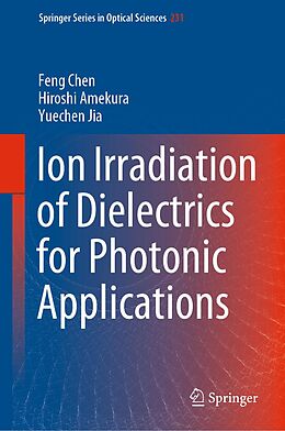 eBook (pdf) Ion Irradiation of Dielectrics for Photonic Applications de Feng Chen, Hiroshi Amekura, Yuechen Jia