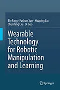 E-Book (pdf) Wearable Technology for Robotic Manipulation and Learning von Bin Fang, Fuchun Sun, Huaping Liu