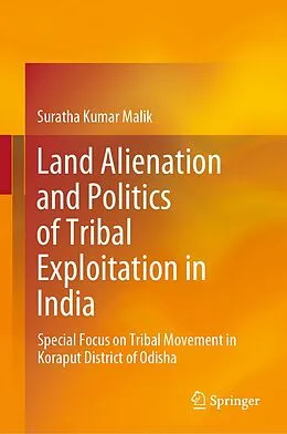 E-Book (pdf) Land Alienation and Politics of Tribal Exploitation in India von Suratha Kumar Malik