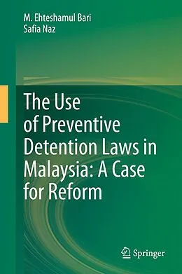 E-Book (pdf) The Use of Preventive Detention Laws in Malaysia: A Case for Reform von M. Ehteshamul Bari, Safia Naz