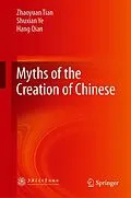E-Book (pdf) Myths of the Creation of Chinese von Zhaoyuan Tian, Shuxian Ye, Hang Qian