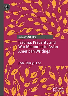 E-Book (pdf) Trauma, Precarity and War Memories in Asian American Writings von Jade Tsui-Yu Lee