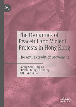 Livre Relié The Dynamics of Peaceful and Violent Protests in Hong Kong de Sonny Shiu-Hing Lo, Jeff Hai-Chi Loo, Steven Chung-Fun Hung