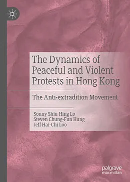 E-Book (pdf) The Dynamics of Peaceful and Violent Protests in Hong Kong von Sonny Shiu-Hing Lo, Steven Chung-Fun Hung, Jeff Hai-Chi Loo