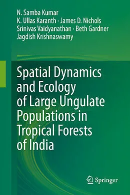E-Book (pdf) Spatial Dynamics and Ecology of Large Ungulate Populations in Tropical Forests of India von N. Samba Kumar, K. Ullas Karanth, James D. Nichols