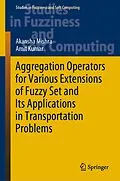 E-Book (pdf) Aggregation Operators for Various Extensions of Fuzzy Set and Its Applications in Transportation Problems von Akansha Mishra, Amit Kumar