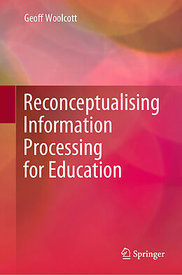 Fester Einband Reconceptualising Information Processing for Education von Geoff Woolcott