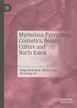 Livre Relié Mysterious Pyongyang: Cosmetics, Beauty Culture and North Korea de Nam Sung-Wook, Lee Ga-Young, Chae Su-Lan