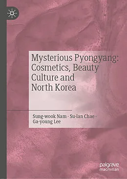 E-Book (pdf) Mysterious Pyongyang: Cosmetics, Beauty Culture and North Korea von Nam Sung-Wook, Chae Su-Lan, Lee Ga-Young