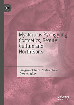 Couverture cartonnée Mysterious Pyongyang: Cosmetics, Beauty Culture and North Korea de Nam Sung-Wook, Lee Ga-Young, Chae Su-Lan