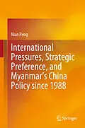 E-Book (pdf) International Pressures, Strategic Preference, and Myanmar's China Policy since 1988 von Nian Peng