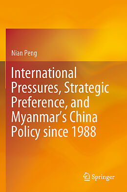 Couverture cartonnée International Pressures, Strategic Preference, and Myanmar s China Policy since 1988 de Nian Peng