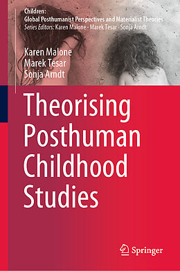 Livre Relié Theorising Posthuman Childhood Studies de Karen Malone, Sonja Arndt, Marek Tesar