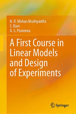 E-Book (pdf) A First Course in Linear Models and Design of Experiments von N. R. Mohan Madhyastha, S. Ravi, A. S. Praveena