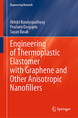 Livre Relié Engineering of Thermoplastic Elastomer with Graphene and Other Anisotropic Nanofillers de Abhijit Bandyopadhyay, Sayan Basak, Poulomi Dasgupta