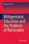 E-Book (pdf) Wittgenstein, Education and the Problem of Rationality von Michael A. Peters