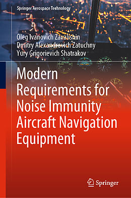 eBook (pdf) Modern Requirements for Noise Immunity Aircraft Navigation Equipment de Oleg Ivanovich Zavalishin, Dmitry Alexandrovich Zatuchny, Yury Grigorievich Shatrakov
