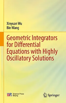 E-Book (pdf) Geometric Integrators for Differential Equations with Highly Oscillatory Solutions von Xinyuan Wu, Bin Wang