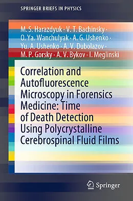 E-Book (pdf) Correlation and Autofluorescence Microscopy in Forensics Medicine: Time of Death Detection Using Polycrystalline Cerebrospinal Fluid Films von M. S. Harazdyuk, V. T. Bachinsky, O. Ya. Wanchulyak