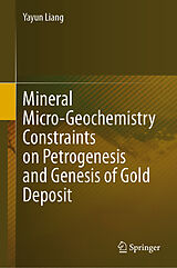 E-Book (pdf) Mineral Micro-Geochemistry Constraints on Petrogenesis and Genesis of Gold Deposit von Yayun Liang