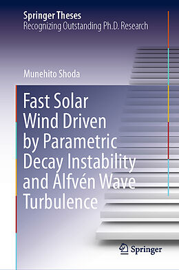 Livre Relié Fast Solar Wind Driven by Parametric Decay Instability and Alfvén Wave Turbulence de Munehito Shoda