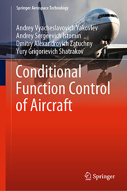 Fester Einband Conditional Function Control of Aircraft von Andrey Vyacheslavovich Yakovlev, Yury Grigorievich Shatrakov, Dmitry Alexandrovich Zatuchny