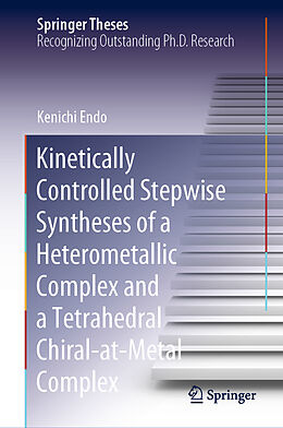 Livre Relié Kinetically Controlled Stepwise Syntheses of a Heterometallic Complex and a Tetrahedral Chiral-at-Metal Complex de Kenichi Endo