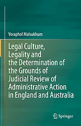 E-Book (pdf) Legal Culture, Legality and the Determination of the Grounds of Judicial Review of Administrative Action in England and Australia von Voraphol Malsukhum