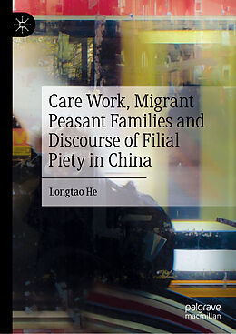 Livre Relié Care Work, Migrant Peasant Families and Discourse of Filial Piety in China de Longtao He