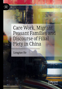 Couverture cartonnée Care Work, Migrant Peasant Families and Discourse of Filial Piety in China de Longtao He