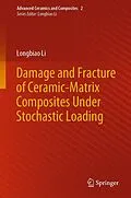 E-Book (pdf) Damage and Fracture of Ceramic-Matrix Composites Under Stochastic Loading von Longbiao Li