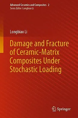 E-Book (pdf) Damage and Fracture of Ceramic-Matrix Composites Under Stochastic Loading von Longbiao Li