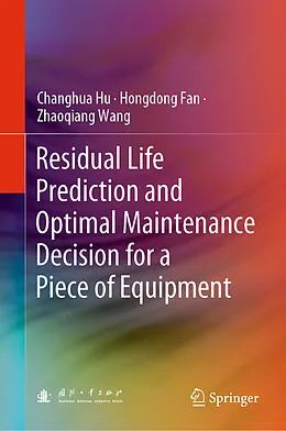 E-Book (pdf) Residual Life Prediction and Optimal Maintenance Decision for a Piece of Equipment von Changhua Hu, Hongdong Fan, Zhaoqiang Wang