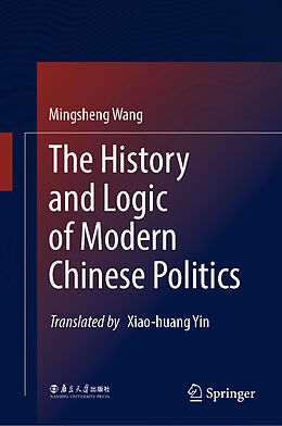 Livre Relié The History and Logic of Modern Chinese Politics de Mingsheng Wang