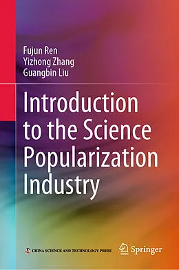 E-Book (pdf) Introduction to the Science Popularization Industry von Fujun Ren, Yizhong Zhang, Guangbin Liu