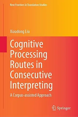 E-Book (pdf) Cognitive Processing Routes in Consecutive Interpreting von Xiaodong Liu