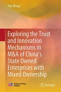 E-Book (pdf) Exploring the Trust and Innovation Mechanisms in M&A of China's State Owned Enterprises with Mixed Ownership von Yan Wang
