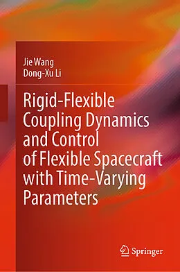 E-Book (pdf) Rigid-Flexible Coupling Dynamics and Control of Flexible Spacecraft with Time-Varying Parameters von Jie Wang, Dong-Xu Li
