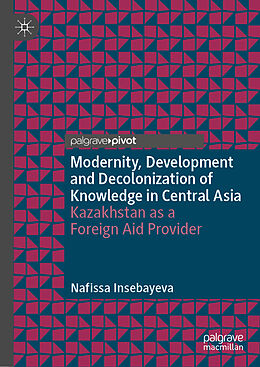 Livre Relié Modernity, Development and Decolonization of Knowledge in Central Asia de Nafissa Insebayeva