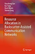 E-Book (pdf) Resource Allocation in Backscatter-Assisted Communication Networks von Xiaozheng Gao, Kai Yang, Dusit Niyato