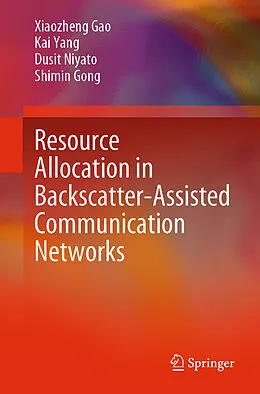 E-Book (pdf) Resource Allocation in Backscatter-Assisted Communication Networks von Xiaozheng Gao, Kai Yang, Dusit Niyato