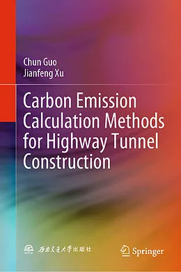 E-Book (pdf) Carbon Emission Calculation Methods for Highway Tunnel Construction von Chun Guo, Jianfeng Xu