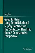 E-Book (pdf) Good Faith in Long-Term Relational Supply Contracts in the Context of Hardship from A Comparative Perspective von Peng Guo